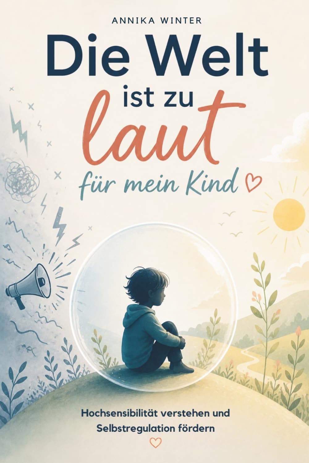 Die Welt ist zu laut für mein Kind: Hochsensibilität verstehen, Selbstregulation fördern und den Alltag entspannter gestalten - Das Begleitbuch für Eltern gefühlsstarker Kinder