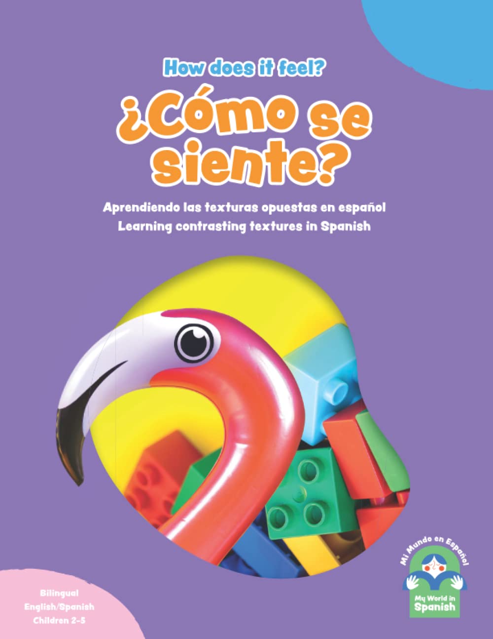 How Does it Feel? ¿Cómo se Siente?: Learning Contrasting Textures in Spanish - Aprendiendo las Texturas Opuestas en Español (bilingual English/Spanish book for Children 2-5)
