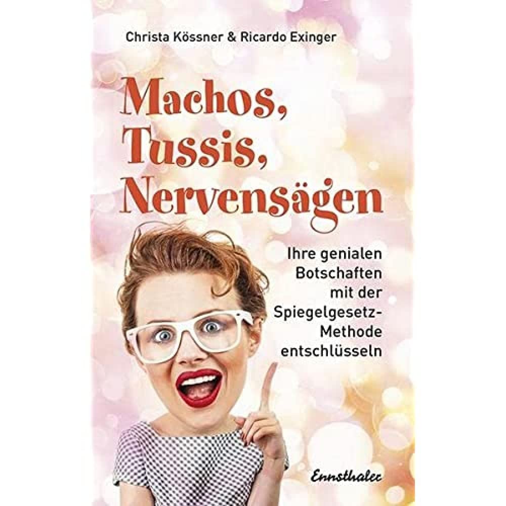 Machos, Tussis, Nervensägen im Job?: Ihre genialen Botschaften mit der Spiegelgesetz-Methode entschlüsseln
