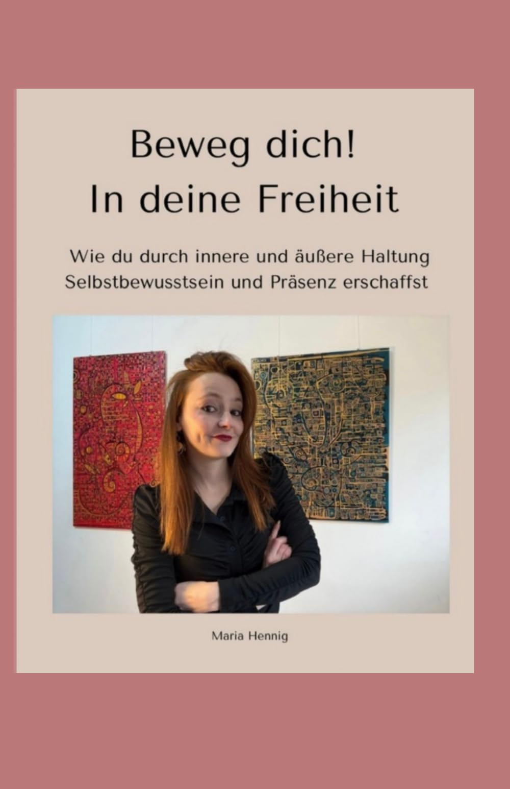 Beweg dich! In deine Freiheit: Wie du durch innere und äußere Haltung mehr Selbstbewusstsein und Präsenz erschaffst
