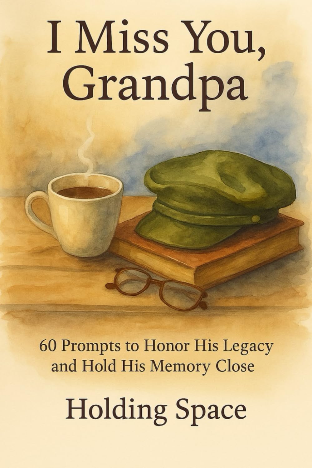 I Miss You, Grandpa: 60 Prompts to Honor His Legacy and Hold His Memory Close