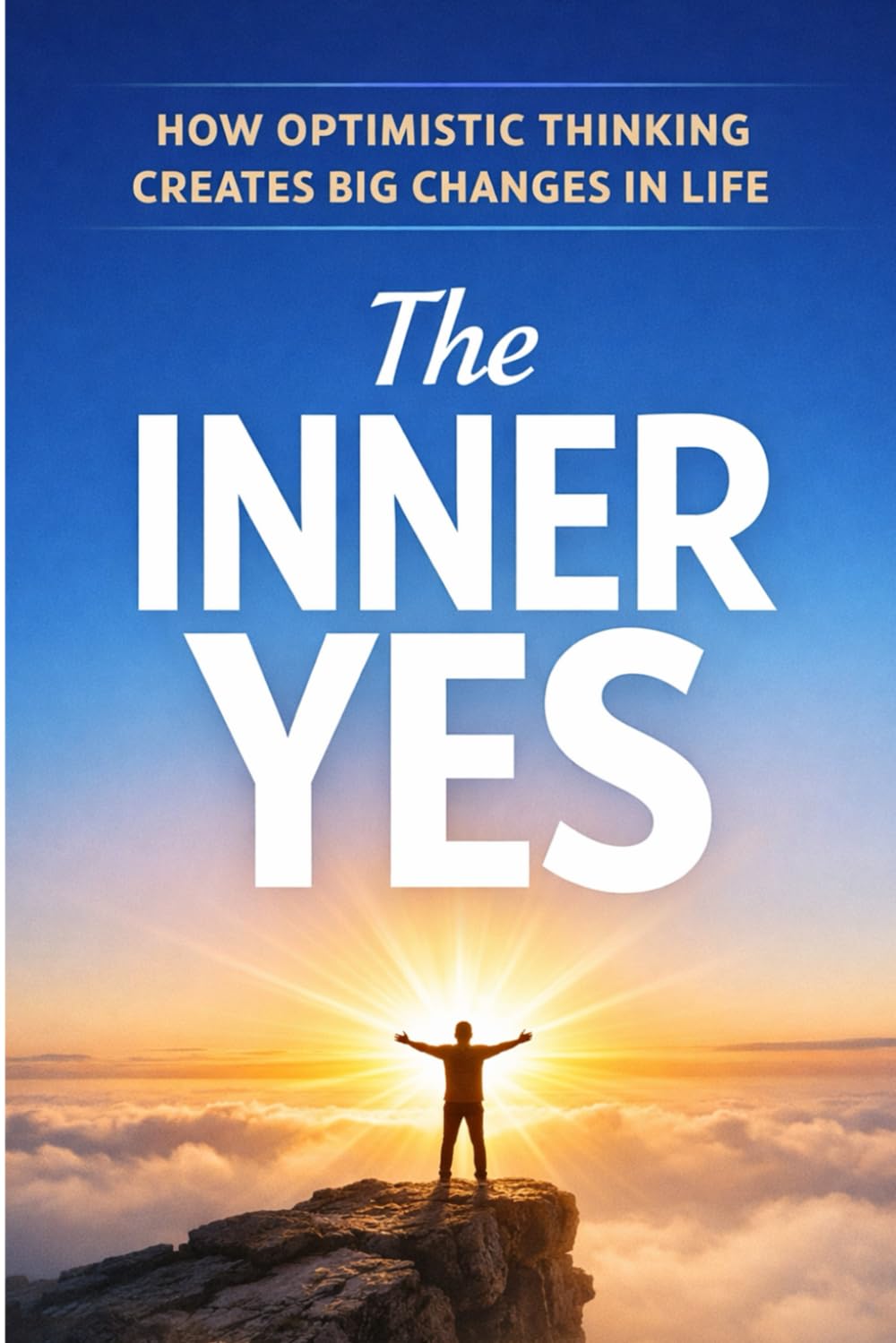 The Inner Yes: How Optimistic Thinking Creates Big Changes in Life