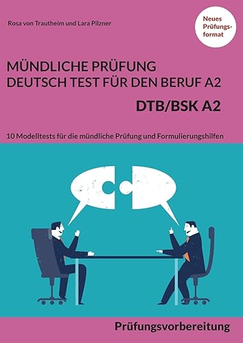 MÜNDLICHE PRÜFUNG DEUTSCH-TEST FÜR DEN BERUF A2 - DTB/BSK A2: Prüfungsvorbereitung mit 10 Modelltests für die mündliche Prüfung und ... die mündliche Prüfung und Formulierungshilfen