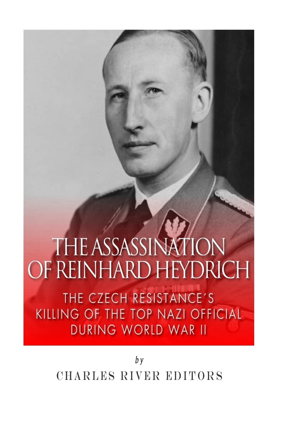 The Assassination of Reinhard Heydrich: The Czech Resistance’s Killing of the Top Nazi Official during World War II