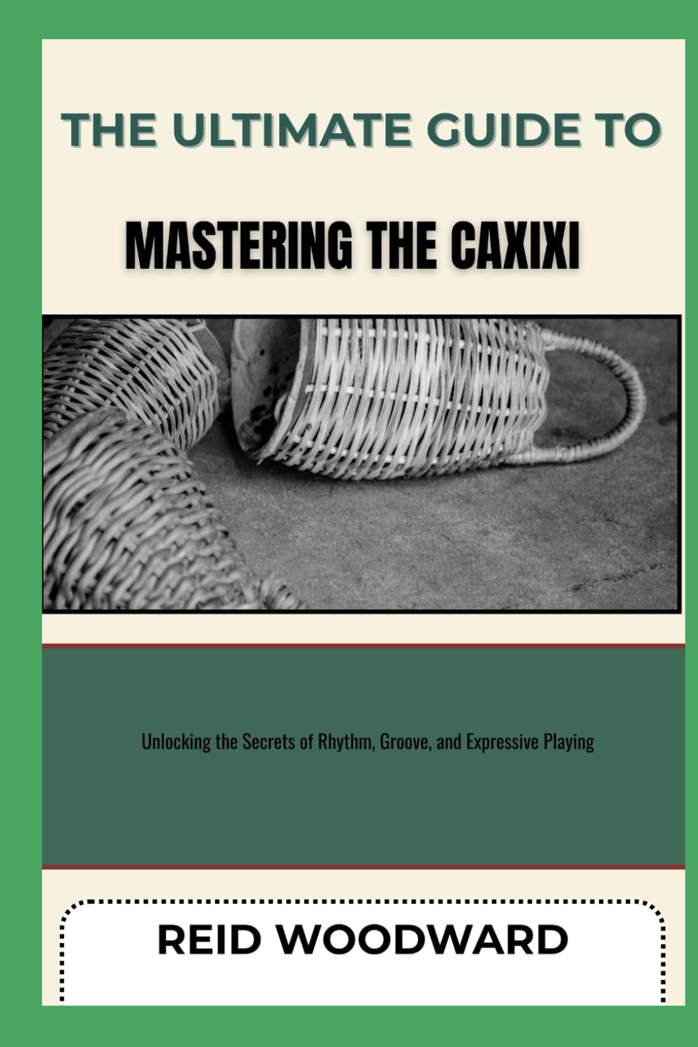 THE ULTIMATE GUIDE TO MASTERING THE CAXIXI: Unlocking the Secrets of Rhythm, Groove, and Expressive Playing