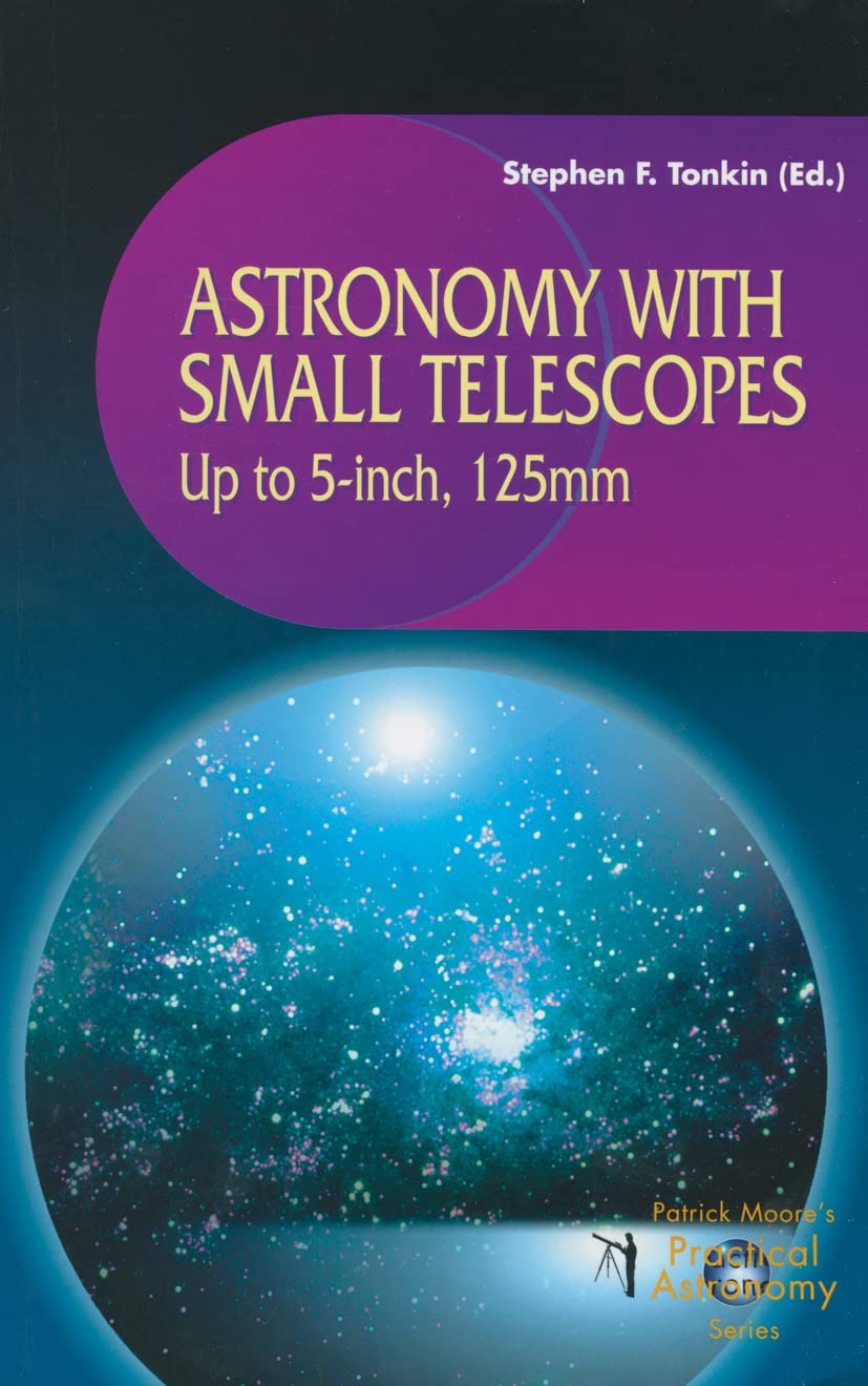 Astronomy with Small Telescopes: Up to 5-inch, 125 mm (The Patrick Moore Practi