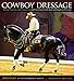 Cowboy Dressage: Riding, Training, and Competing with Kindness as the Goal and Guiding Principle