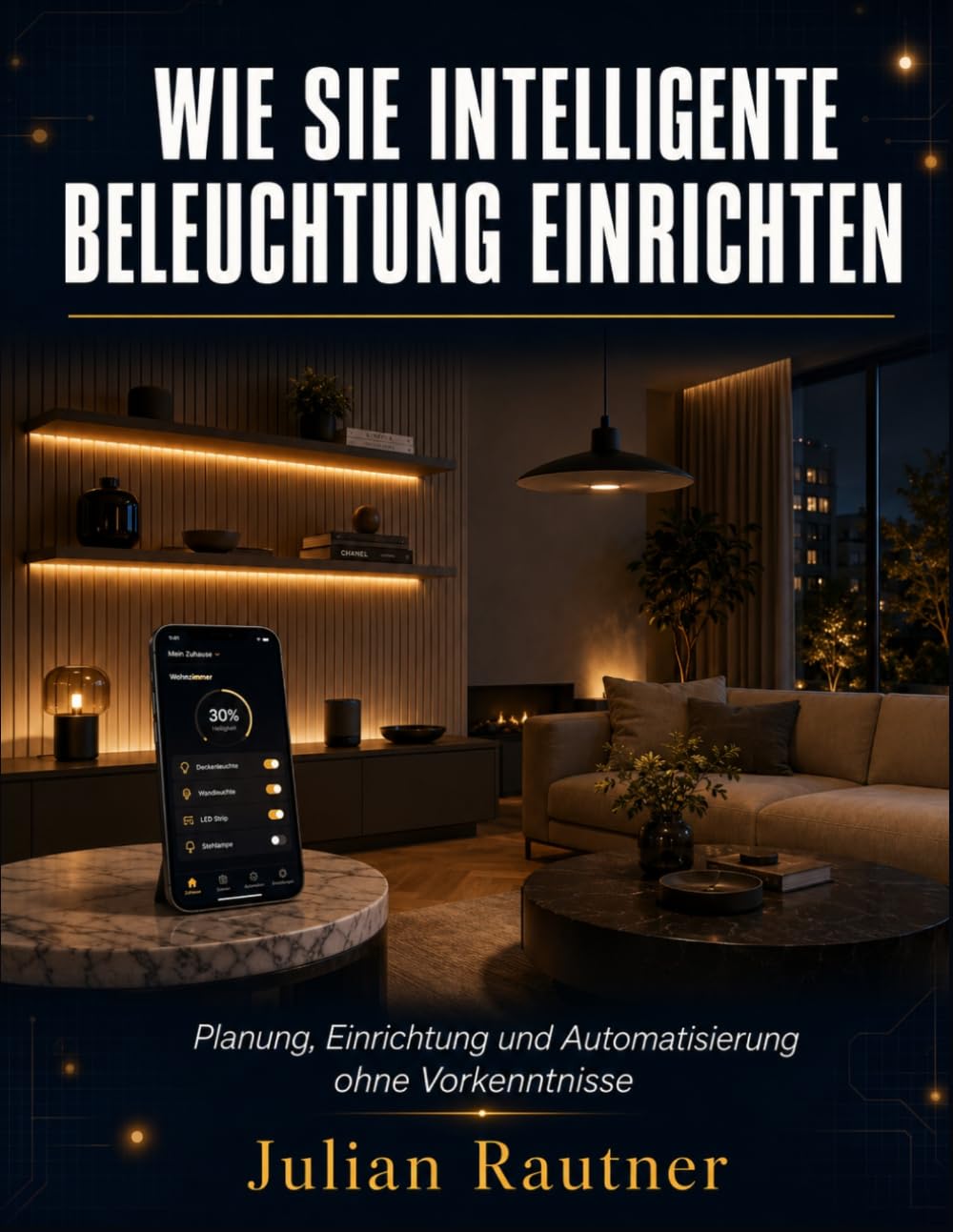 WIE SIE INTELLIGENTE BELEUCHTUNG EINRICHTEN: Planung, Einrichtung und Automatisierung ohne Vorkenntnisse