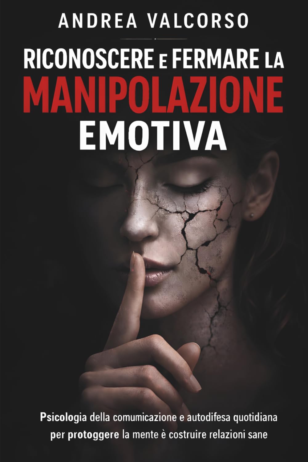 Riconoscere e fermare la manipolazione emotiva: Psicologia della comunicazione e autodifesa quotidiana per proteggere la mente e costruire relazioni sane