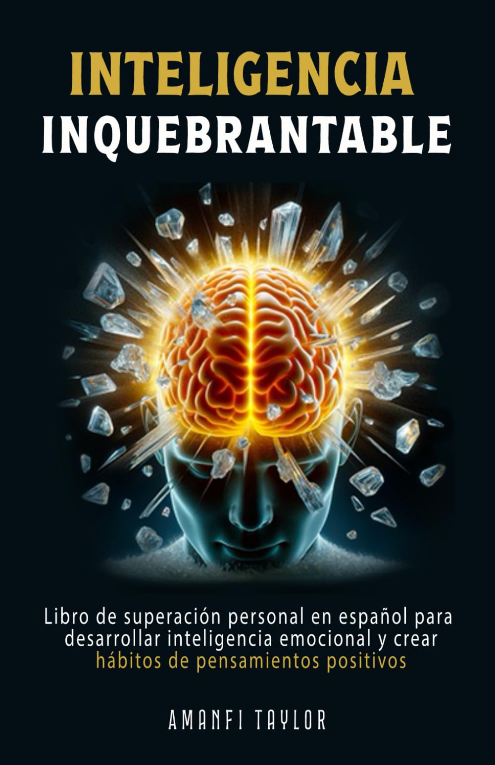 Inteligencia Inquebrantable: Libro de superación personal en español para desarrollar inteligencia emocional y crear hábitos de pensamientos positivos en adultos (Spanish Edition)