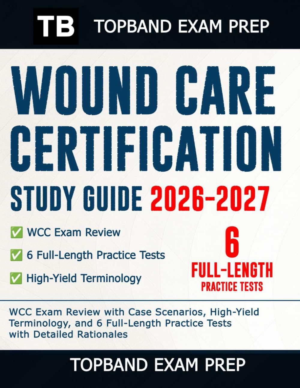 WOUND CARE CERTIFICATION STUDY GUIDE 2026–2027: WCC Exam Review with Case Scenarios, High-Yield Terminology, and 6 Full-Length Practice Tests with Detailed Rationales