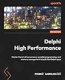 Delphi High Performance.: Master the art of concurrency, parallel programming, and memory management to build fast Delphi apps
