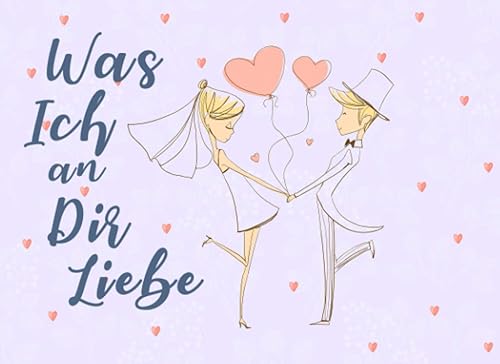 Was Ich an Dir Liebe | Ausfüllbuch für Verliebte: Gründe, warum Ich Dich Liebe Buch zum Ausfüllen und selbst gestalten | Romantisches Geschenk zum Valentinstag, Hochzeitstag, Geburtstag