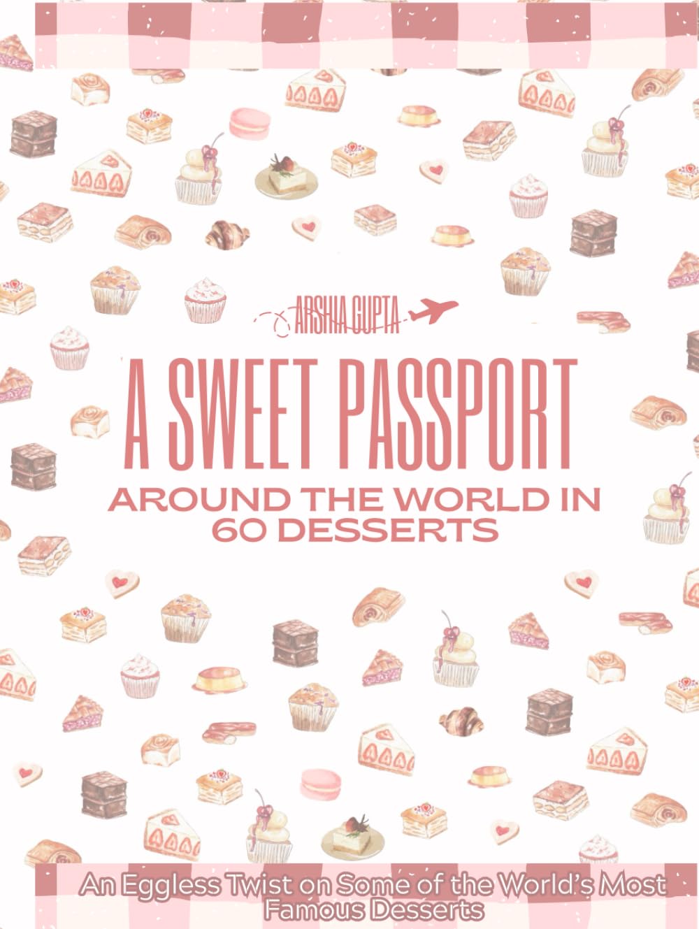 A Sweet Passport: Around The World In 60 Desserts