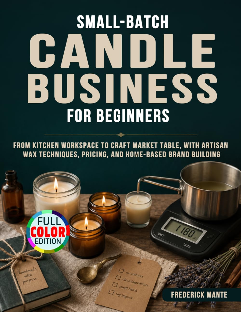 Small-Batch Candle Business for Beginners: From Kitchen Workspace to Craft Market Table, with Artisan Wax Techniques, Pricing, and Home-Based Brand Building