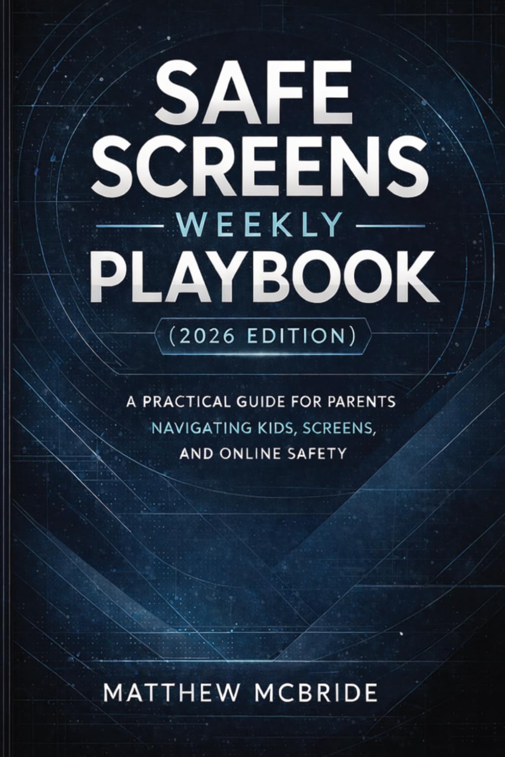 Safe Screens Weekly Playbook (2026 Edition): A Practical Guide for Parents Navigating Kids, Screens, and Online Safety
