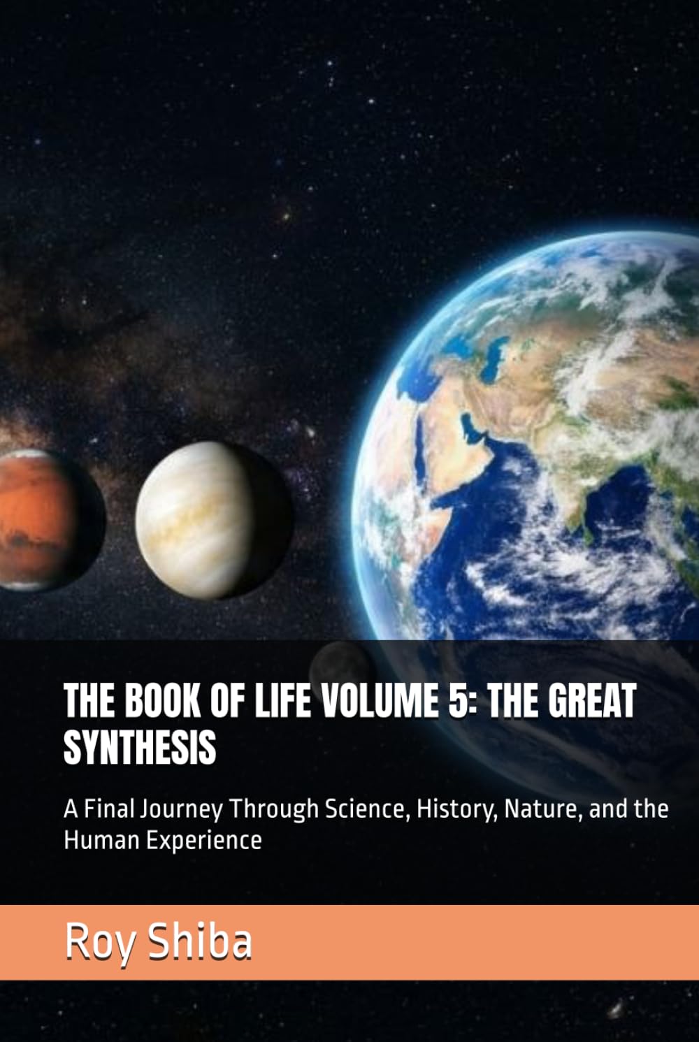 THE BOOK OF LIFE VOLUME 5: THE GREAT SYNTHESIS: A Final Journey Through Science, History, Nature, and the Human Experience (The Infinite Knowledge Series)