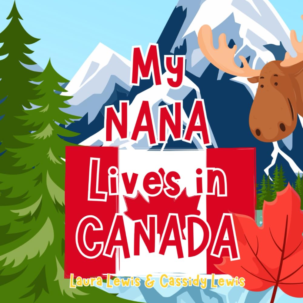 My Nana Lives In Canada: A Children’s Book For Families Who Live Far Apart, Perfect For Long-Distance Family Bonding
