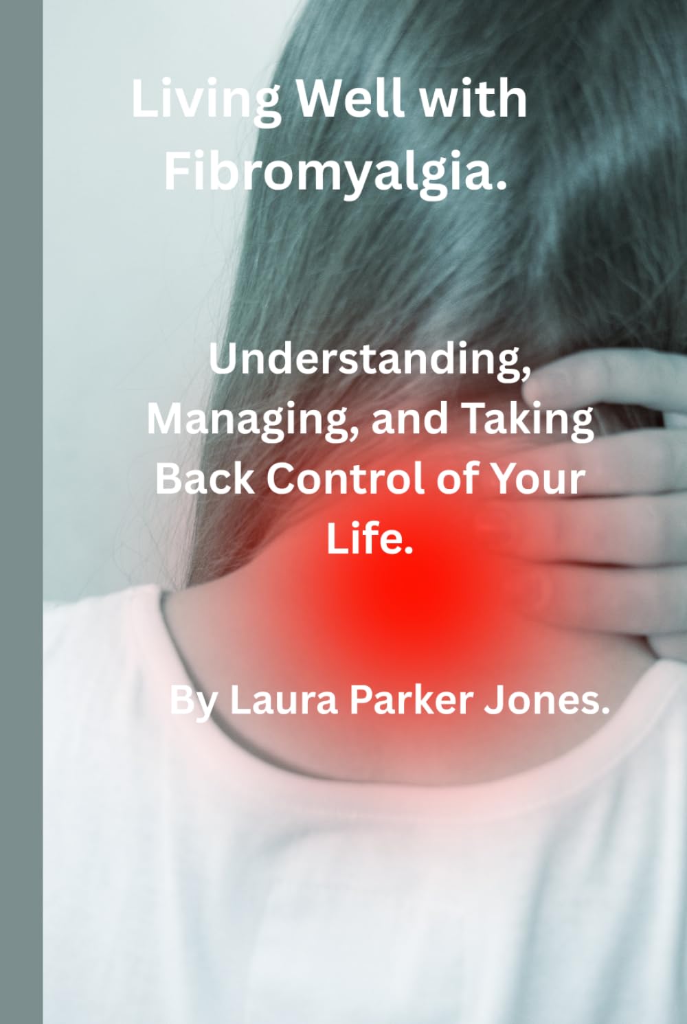 Living Well with Fibromyalgia.: Understanding, Managing and Taking Back Control of Your Life. (How to live a better life with arthritis)