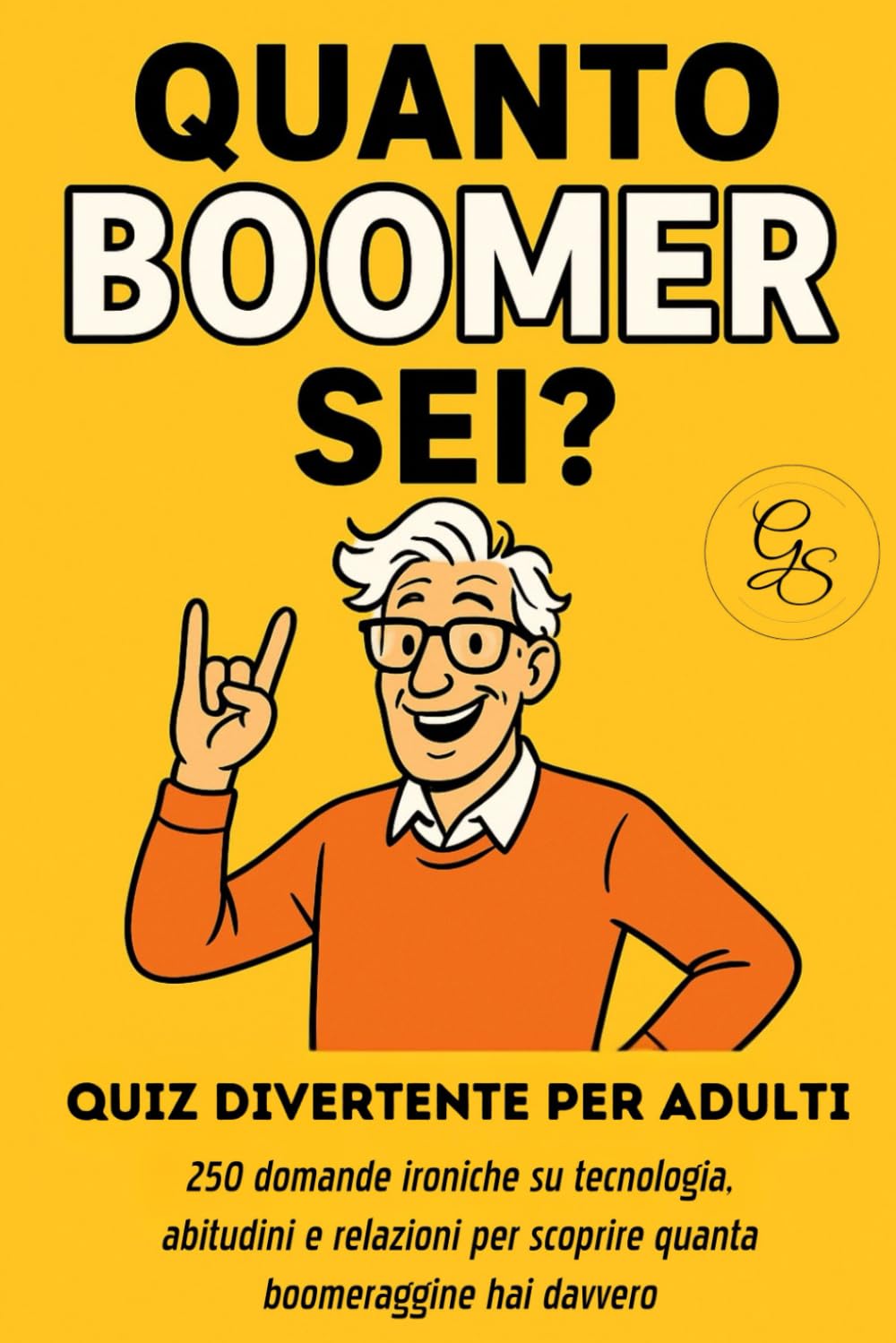 Quanto BOOMER sei? – Quiz divertente per adulti: 250 domande ironiche su tecnologia, abitudini e relazioni per scoprire quanta boomeraggine hai davvero