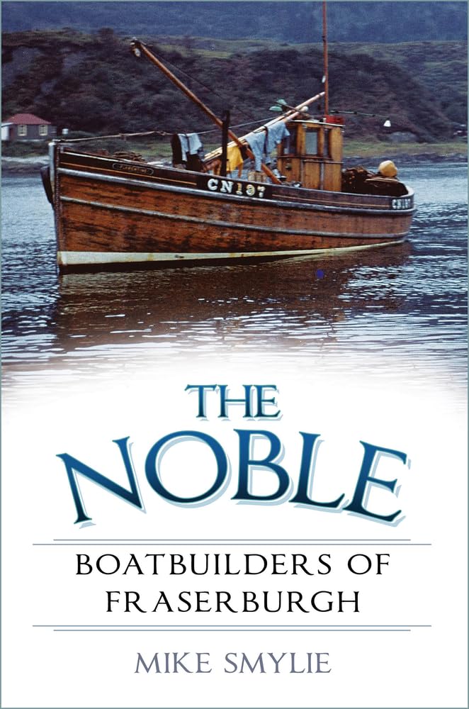 Noble Boatbuilders of Fraserburgh by Mike Smylie (2022, Trade Paperback)