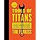 Tools Of Titans: A Comprehensive Guide To High-Performance Tools And Tactics For Success