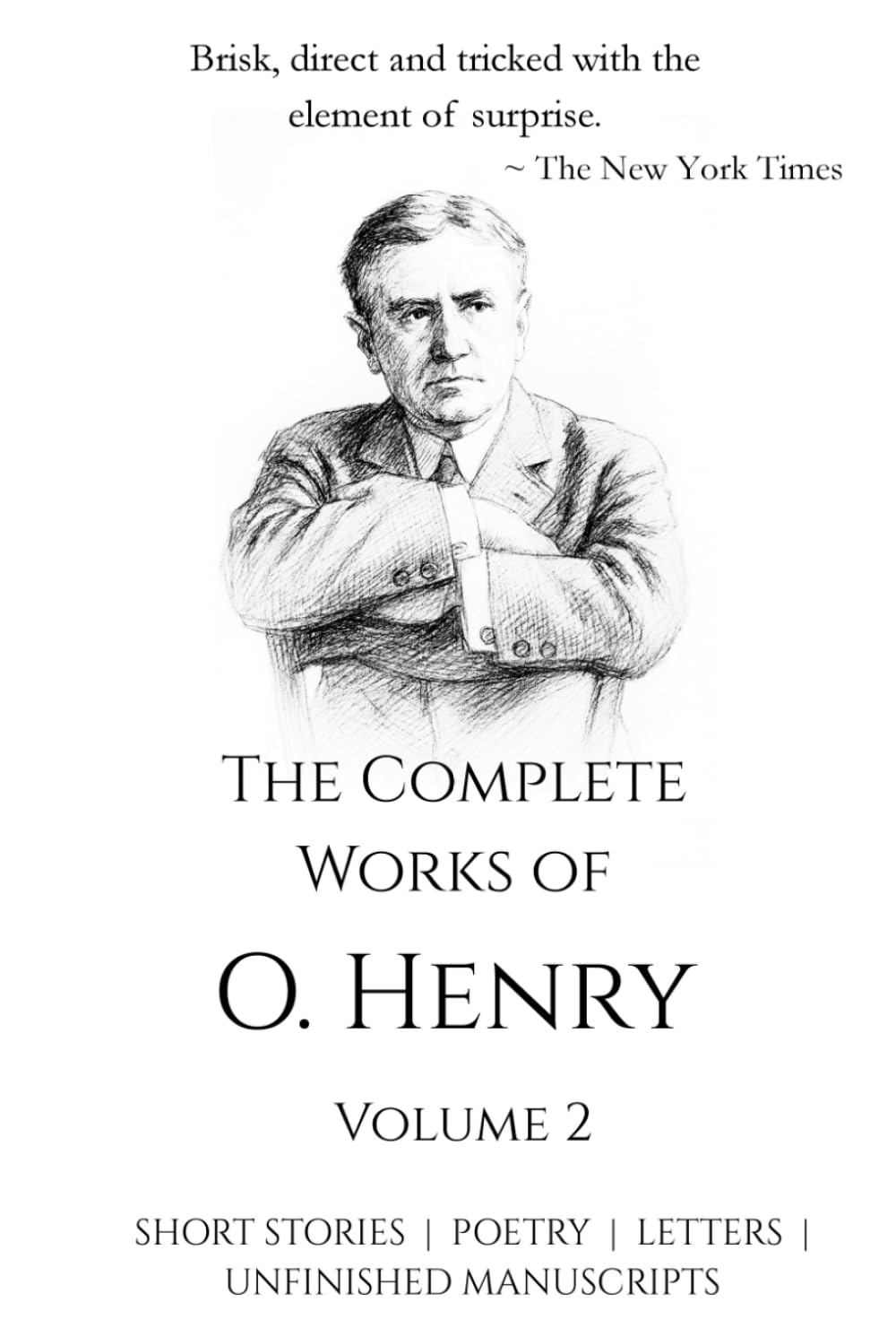 The Complete Works of O. Henry - Vol 2 | All his Short Stories, Poetry, Letters, Unfinished Manuscripts and many more