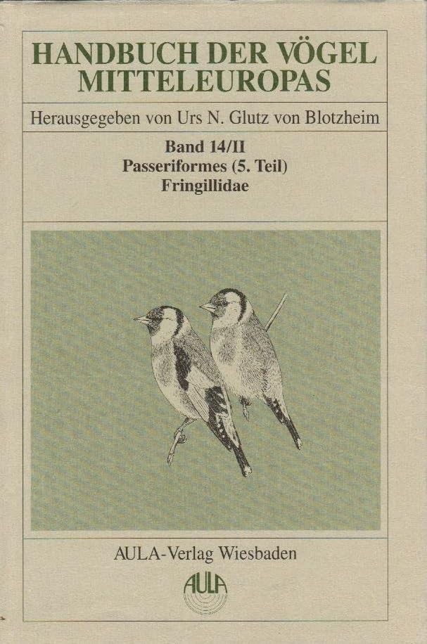 Handbuch der Vögel Mitteleuropas, 14 Bde. in Tl.-Bdn., Reg.-Bd. u. Kompendium, Bd.14/2, Passeriformes: Passeriformes. 5. Teil / Fringillidae - Parulidae