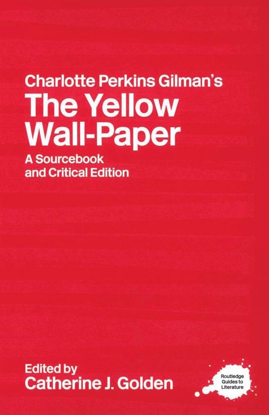 Charlotte Perkins Gilman's The Yellow Wall-Paper: A Sourcebook and Critical Edition (Routledge Guides to Literature)