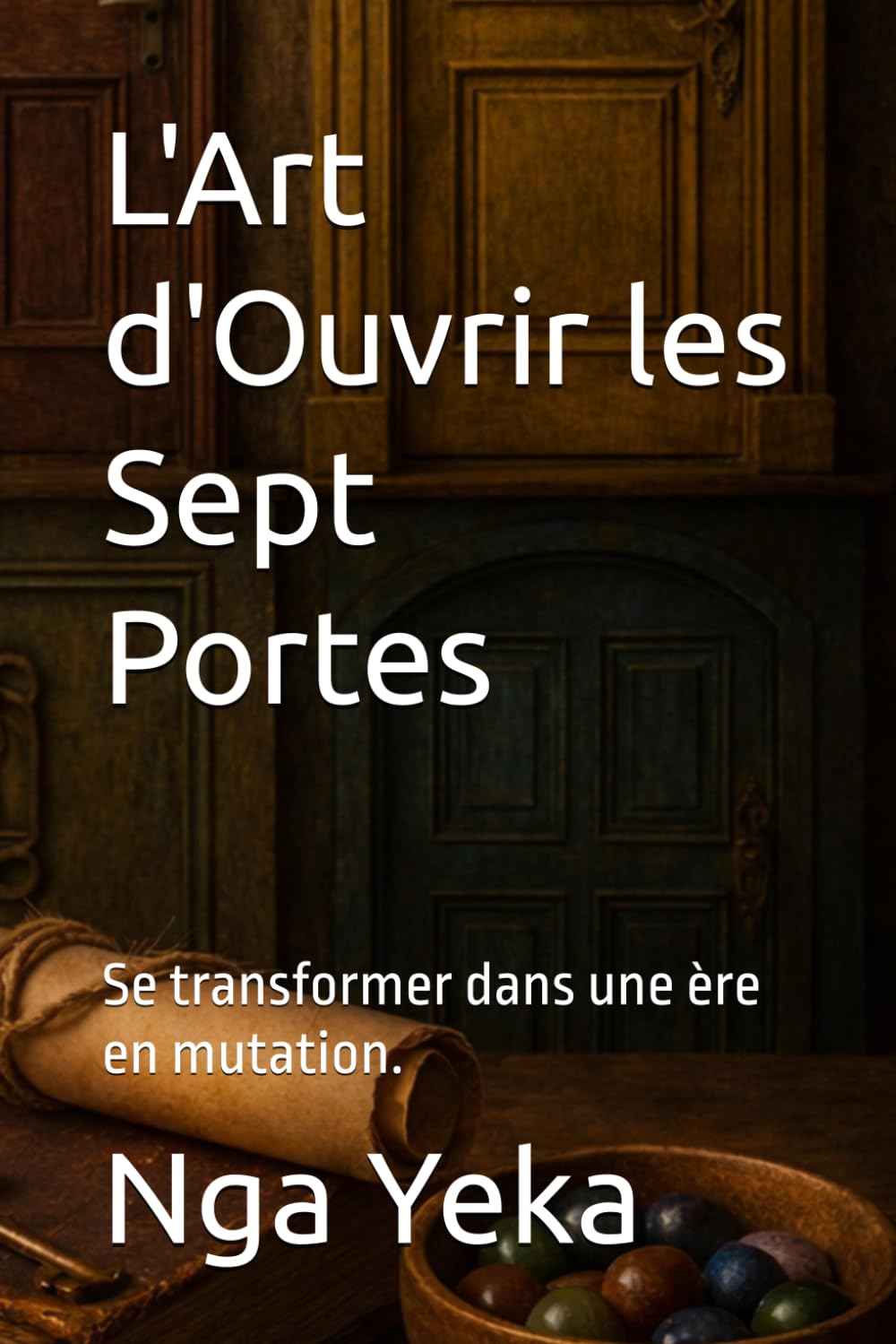 L'Art d'Ouvrir les Sept Portes: Se transformer dans une ère en mutation. (Cheminement et Ancrage)