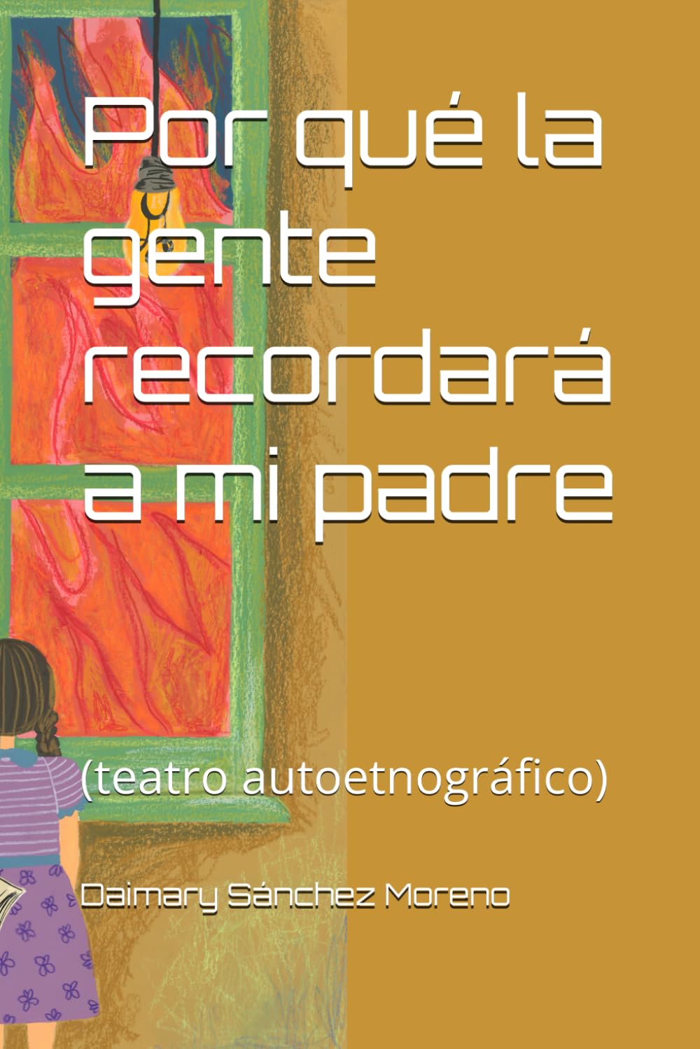 Por qué la gente recordará a mi padre: (teatro autoetnográfico)