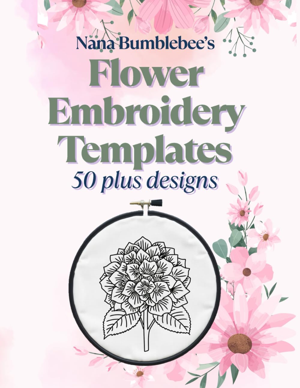 Flower Embroidery Templates 50 Plus Designs: Floral Template Design Book: For Flower Lovers: Over 50 beautiful and creative pages for all hand ... (Nana Bumblebee's Embroidery Books)
