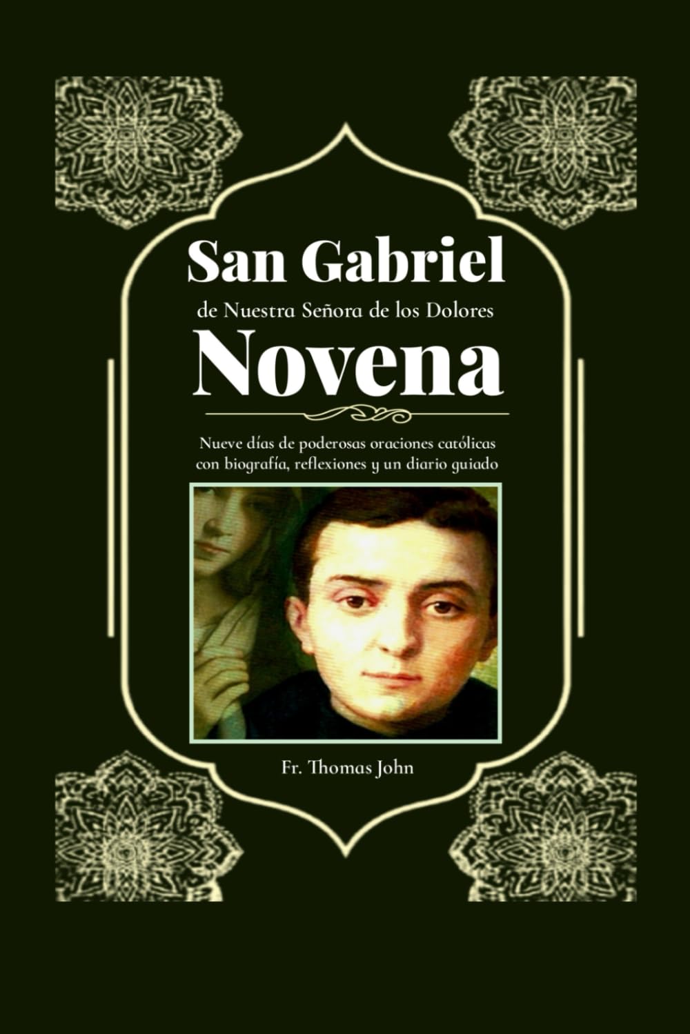 San Gabriel de Nuestra Señora de los Dolores: Nueve días de poderosas oraciones católicas con biografía, reflexiones y un diario guiado