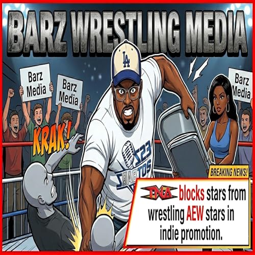 Barz Wrestling Media Ep. 7 | Wrestling Politics EXPLODE?! TNA Blocking AEW, Tony Khan Drama & WWE Moves