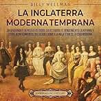 La Inglaterra moderna temprana: Un apasionante repaso a los Tudor, los Estuardo, el Renacimiento, la Reforma y otros acontecimientos que dieron forma a historia de Inglaterra
