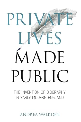 Private Lives Made Public: The Invention of Biography in Early Modern England (Medieval &amp; Renaissance Literary Studies)
