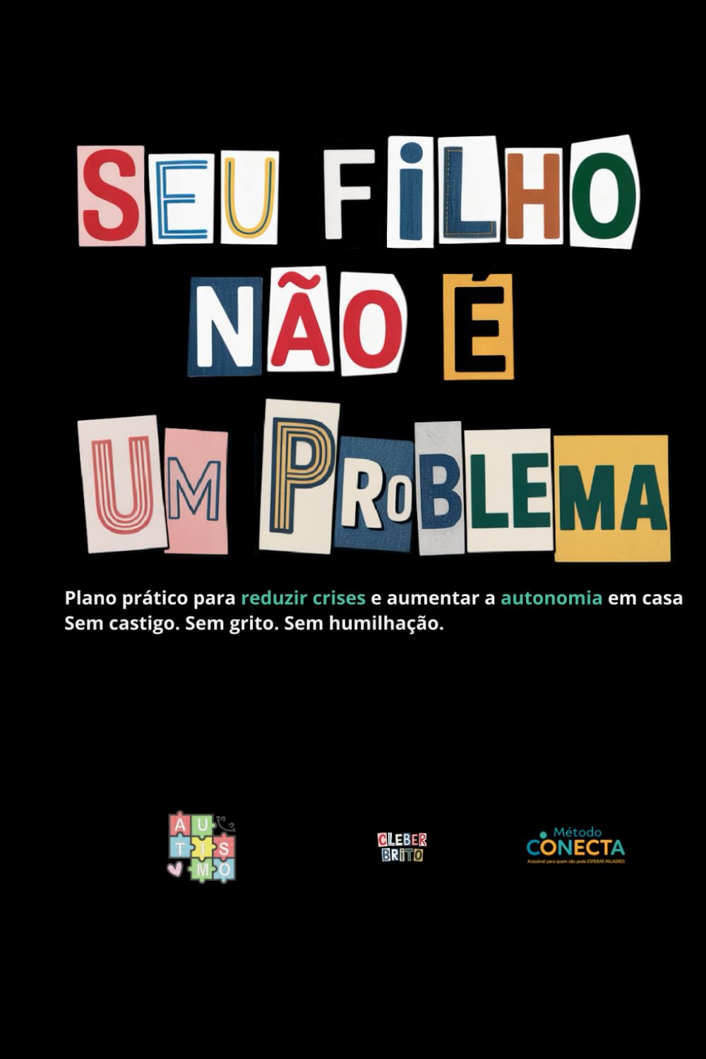 Seu filho não é um problema.: O Método CONECTA Acessível Para Quem Não Pode Esperar Milagres.
