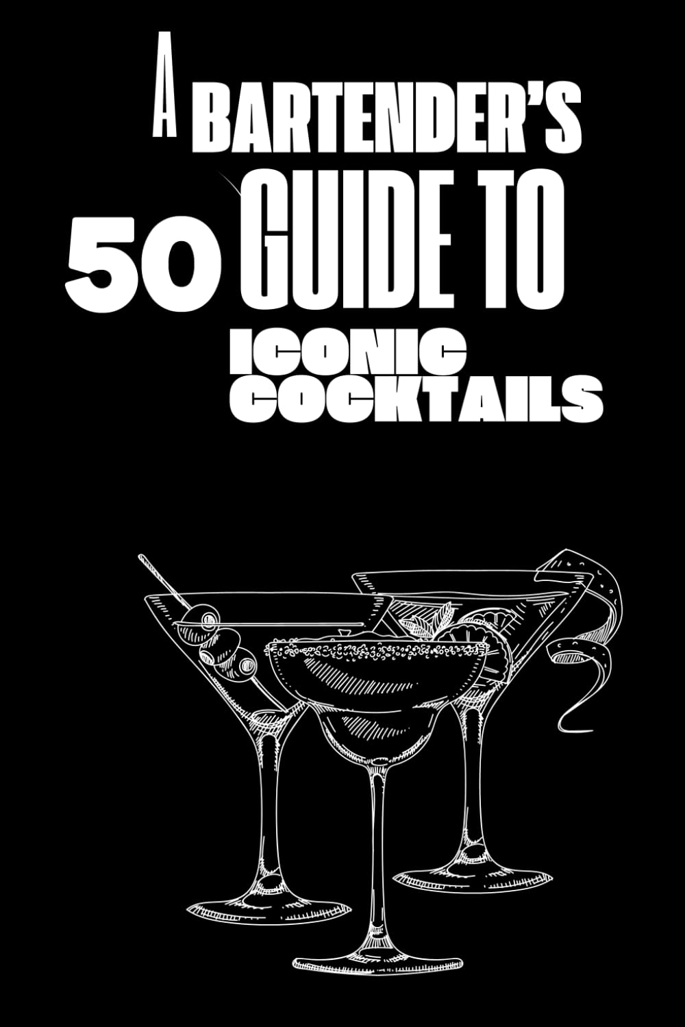 A bartender's guide to 50 iconic cocktails: 50 Classic Recipes with Expert Tips for the Home Bartender