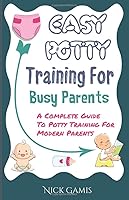 Easy Potty Training For Busy Parents: A Complete Guide To Potty Training For Modern Parents 1671202333 Book Cover