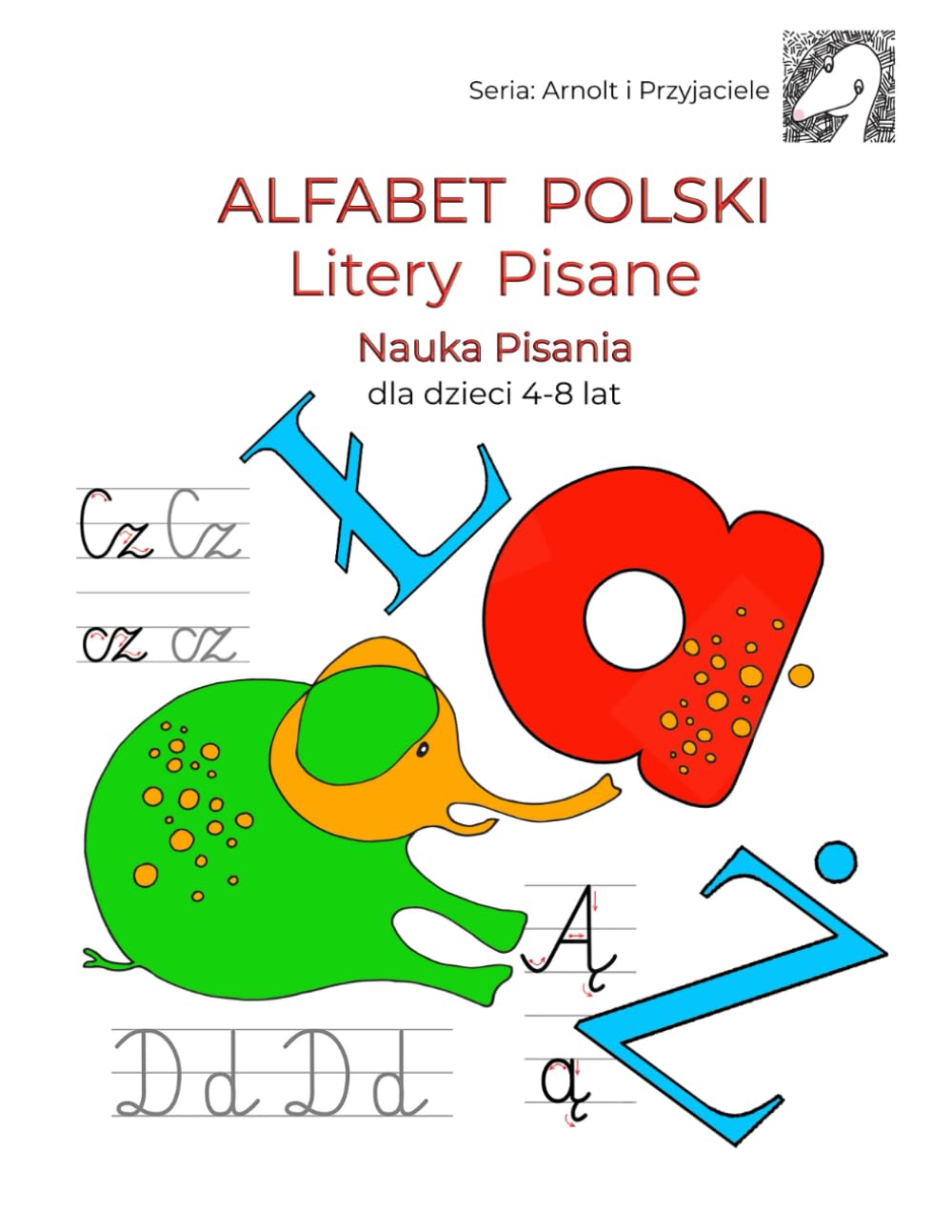 Alfabet Polski. Litery Pisane. Nauka pisania dla dzieci 4-8 lat: Seria: Arnolt i Przyjaciele (Arnolt and Friends)