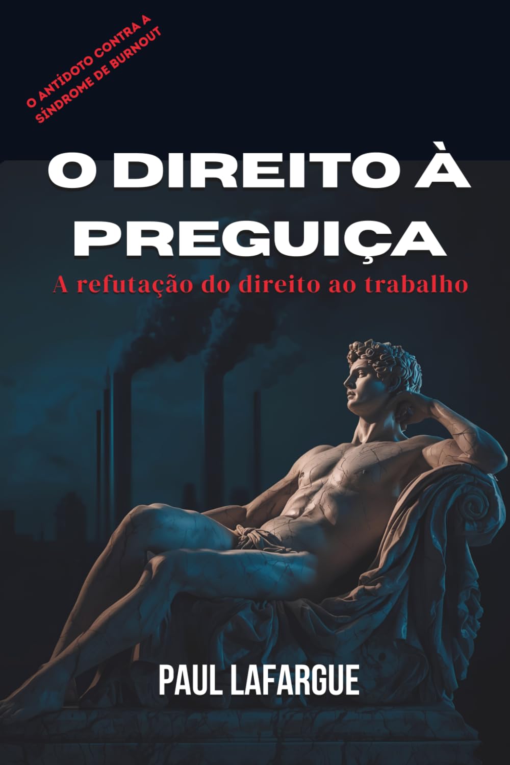 O Direito à Preguiça: A refutação do Direito ao Trabalho de 1848: Edição Comentada contra a Produtividade Tóxica, Síndrome de Burnout e a Cultura do Esgotamento