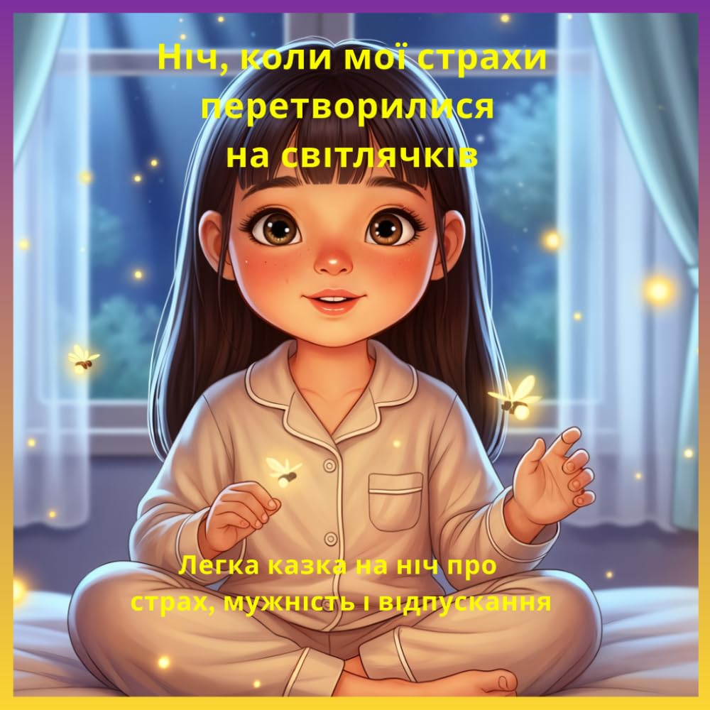 Ніч, коли мої страхи перетворилися на світлячків: Легка казка на ніч про страх, мужність і відпускання