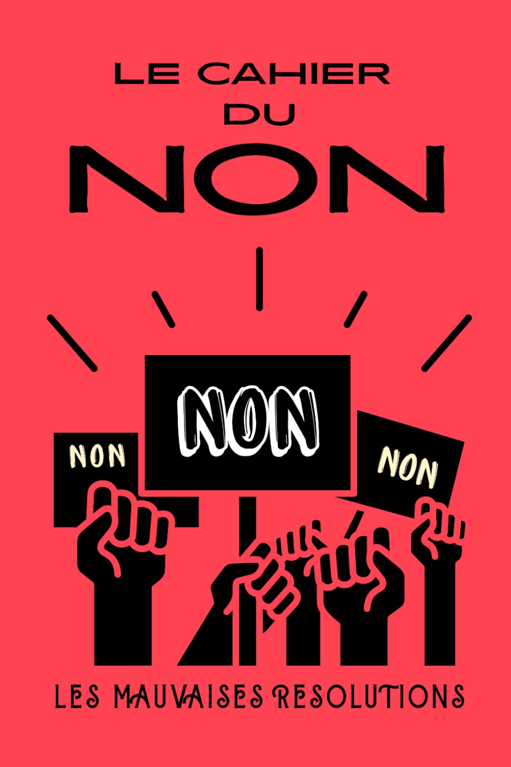 Le cahier du NON: Livre humoristique illustré et interactif pour dire NON aux injonctions du quotidien, à gribouiller, compléter et colorier (Les mauvaises résolutions)
