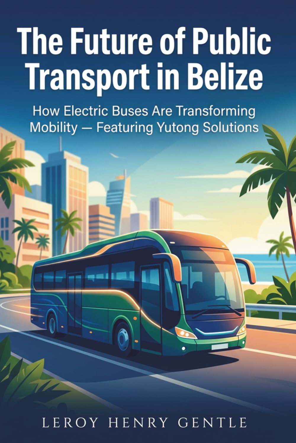 The Future of Public Transport in Belize: How Electric Buses Are Transforming Mobility - Featuring Yutong Solutions