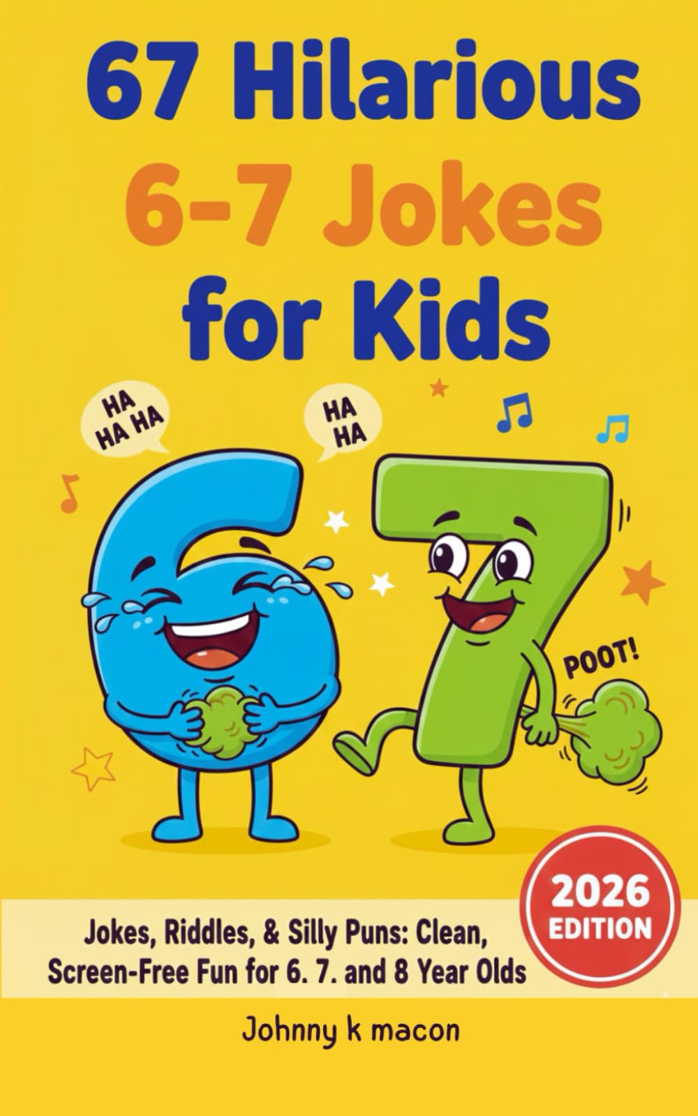 67 Hilarious 6-7 Jokes for Kids: Jokes, Riddles, & Silly Puns: Clean, Screen-Free Fun for 6, 7, and 8 Year Olds