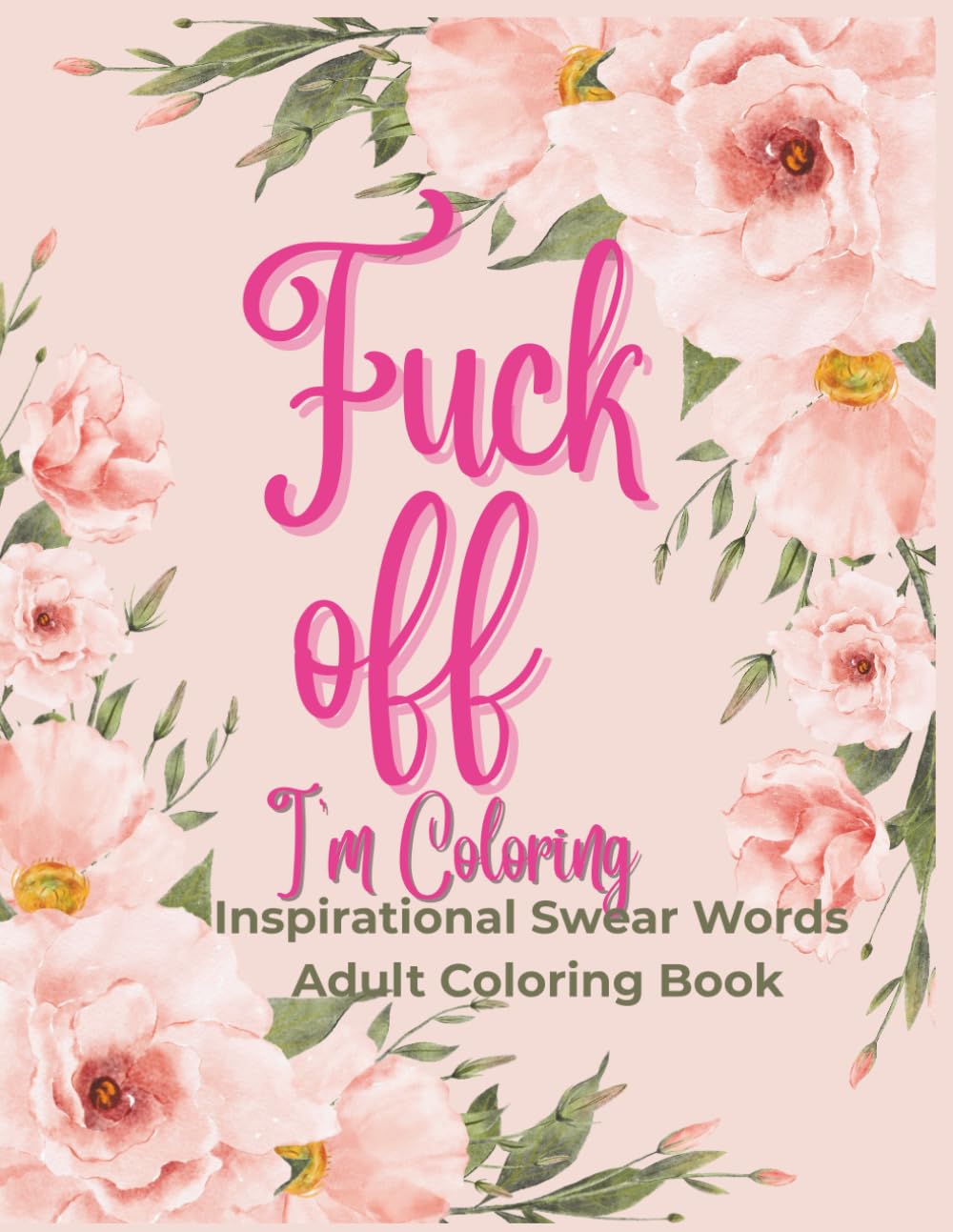 Fuck Off I'm Coloring- Inspirational Swear Words Adult Coloring Book: A Hilarious Swear Word Coloring Book for Stress Relief and Relaxation