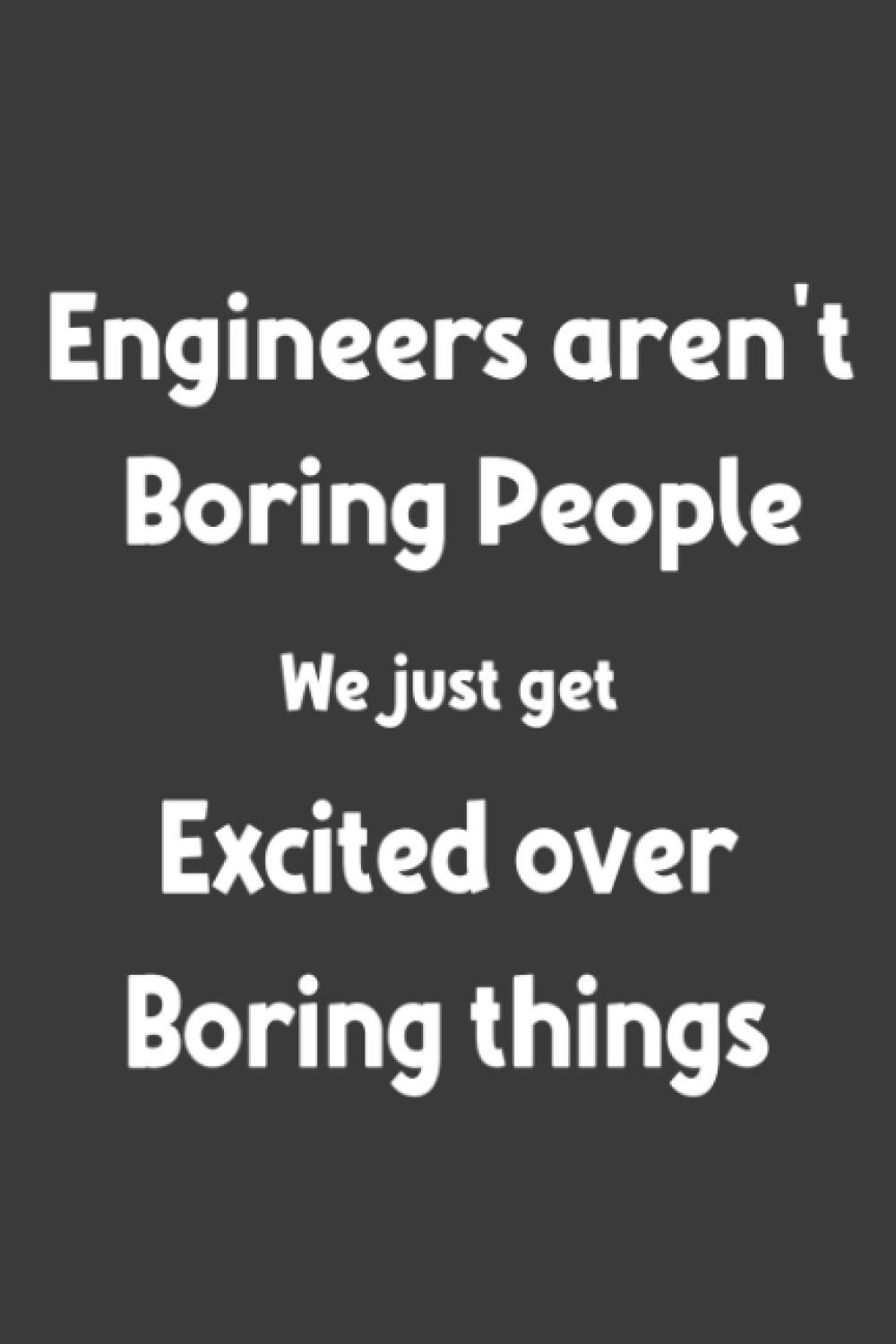 Engineers aren't Boring People We Just Get Excited Over Boring Things: Funny Blank Lined Engineer Memes Notebook for Family, Friends and Work Colleagues. Engineer Gag Gifts for Co-Workers.