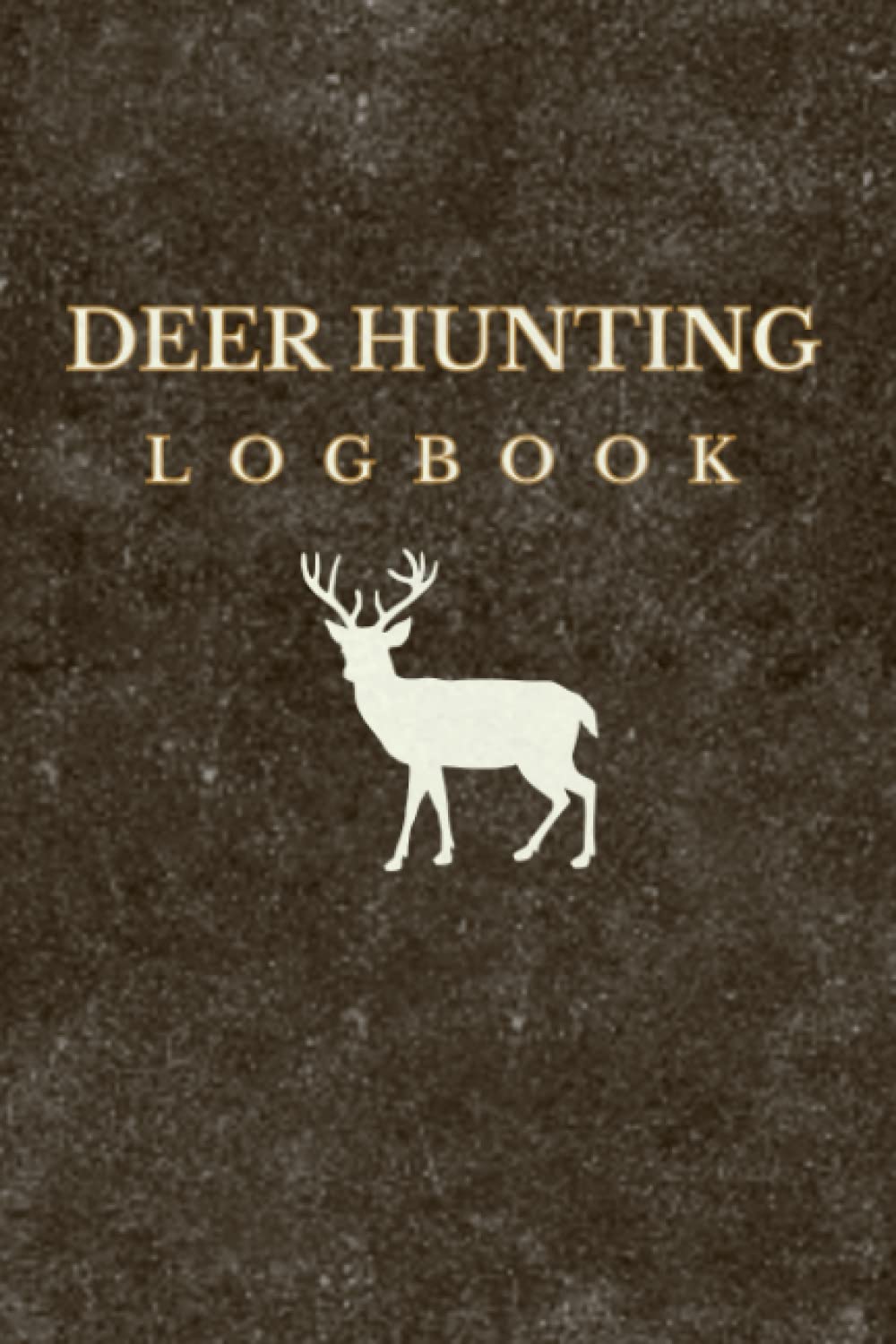 DEER HUNTING LOGBOOK: Journal for Hunters to Track and Record Hunts | Journal Notebook Evaluate Hunting Seasons | Gift For Son, Gift For Husband.