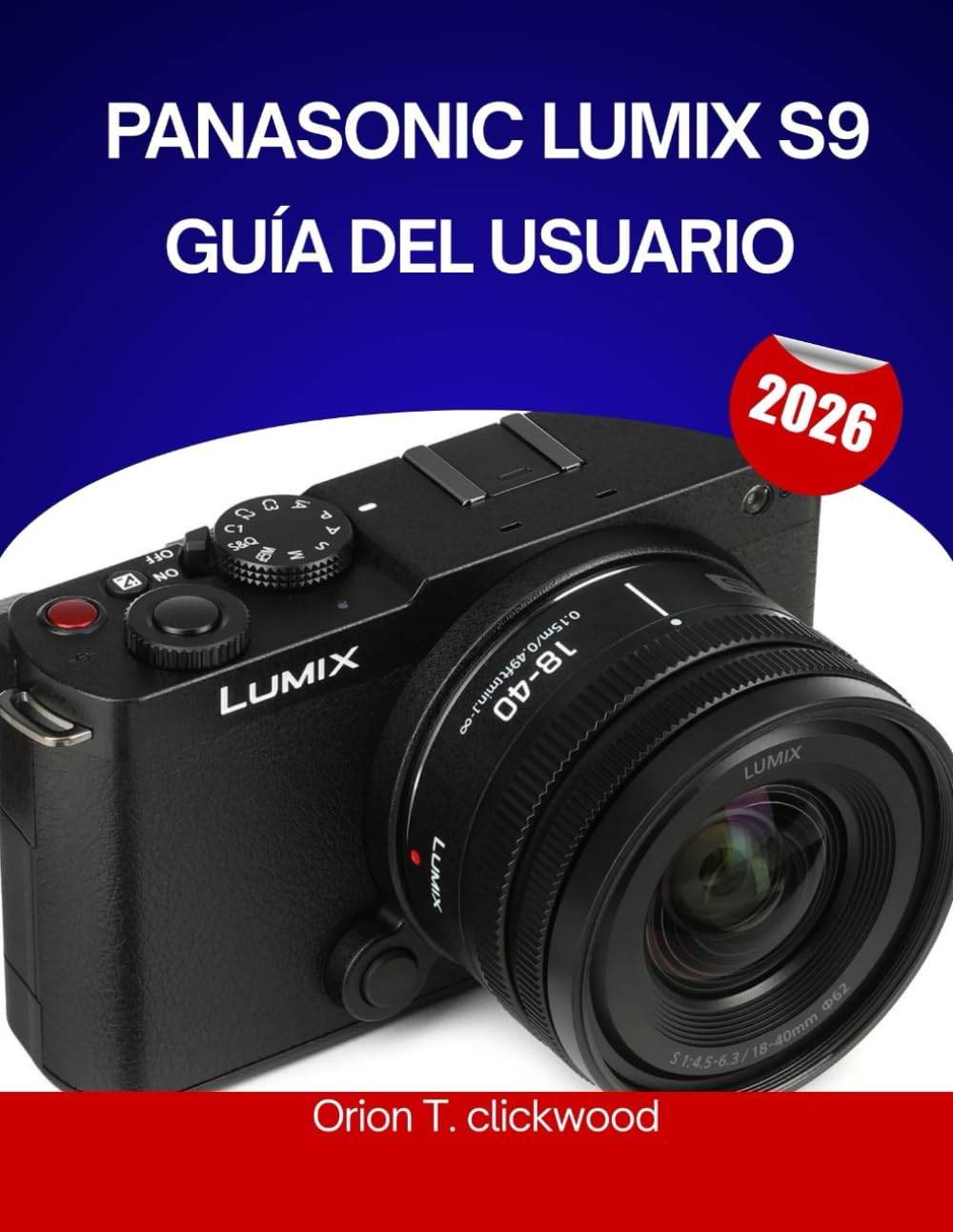 PANASONIC LUMIX S9 GUÍA DEL USUARIO 2026: El manual completo paso a paso para dominar la fotografía y la videografía híbridas con consejos y trucos de expertos para principiantes y personas mayores.