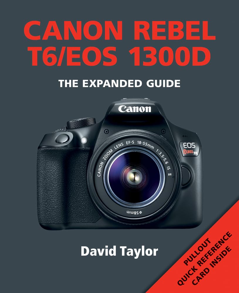 Canon Rebel T6/EOS 1300D (Expanded Guides): Taylor, David 